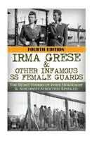 Irma Grese & Other Infamous SS Female Guards: The Secret Stories of Their Holocaust & Auschwitz Atrocities Revealed 1514110555 Book Cover