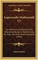 Angewandte Mathematik V2: Das Mechanische Potential Und Seine Anwendung Zur Bestimmung Der Figur Der Erde, Hohere Geodasie (1916) 1160883076 Book Cover