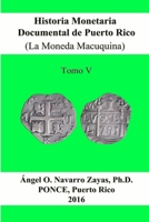 Historia Monetaria Documental de Puerto Rico (La Moneda Macuquina) Tomo V (Spanish Edition) 1365364984 Book Cover