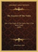 The Ancestry Of The Violin: Part 1, The Origin Of The Violin; Part 2, The Welsh Crwth 1437160514 Book Cover