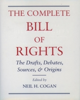 The Complete Bill of Rights: The Drafts, Debates, Sources, and Origins 019510322X Book Cover