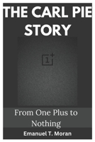 THE CARL PIE STORY: From One Plus to Nothing B0DST2HY38 Book Cover