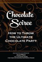 Chocolate Soiree: How to Throw the Ultimate Chocolate Party 1500309575 Book Cover