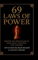 69 Laws of Power: Power is not given - it is taken. For centuries, kings, emperors, generals, and political leaders have mastered timeless principles ... wars, and command loyalty. This book unveils B0FV7YXSXW Book Cover