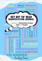 Get Out Yo' Head Manifestation Journal: A safe place for Manifestations, Feelings, Goals, and Thoughts. 1733853073 Book Cover