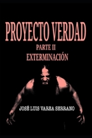 PROYECTO VERDAD. Parte II. Exterminación. (SAGA PROYECTO VERDAD.) (Spanish Edition) 1688159983 Book Cover