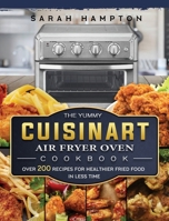 The Yummy Cuisinart Air Fryer Oven Cookbook: Over 200 Recipes for Healthier Fried Food in Less Time 1803203390 Book Cover
