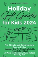 Holiday Gift Guide for Kids 2024: The Ultimate and Comprehensive Easy-to-Follow Shopping Tips for Choosing Suitable Presents for Kids of All Ages and Interests, Plus a Budget-Friendly Plan B0CRVH79NC Book Cover