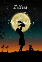 Letters to My Daughter: your perfect notebook to write thoughtful messages, advice, memories, and love letters to your babies as they grow up, to send love, support and advice to children of all ages. 1656401533 Book Cover