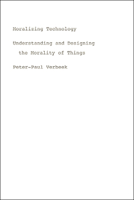 Moralizing Technology: Understanding and Designing the Morality of Things 0226852938 Book Cover