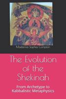 The Evolution of the Shekinah: From Archetype to Kabbalistic Metaphysics 1724165429 Book Cover