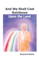 And We Shall Cast Rainbows Upon the Land 0976171406 Book Cover