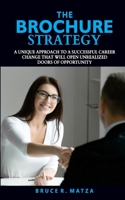 The BROCHURE Strategy: A Unique Approach to a Successful Career Change that will Open Unrealized Doors of Opportunity B087SFZ6D7 Book Cover