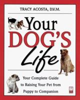 Your Dog's Life: Your Complete Guide to Raising Your Pet From Puppy to Companion 0761515437 Book Cover