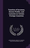Taxation of Incomes, Excess Profits, and Luxuries in Certain Foreign Countries 1340875020 Book Cover