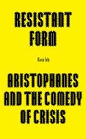 Resistant Form: Aristophanes and the Comedy of Crisis 1685710883 Book Cover