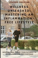 Wellness Unleashed: Mastering an Inflammation-Free Existence B0CMZFTZ9R Book Cover