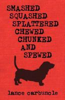 Smashed, Squashed, Splattered, Chewed, Chunked and Spewed 0982280033 Book Cover