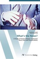 What’s the News?: A Study of Senior Citizens’ Television News Uses and Gratifications 3836437252 Book Cover