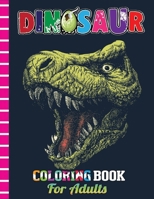 Dinosaur Coloring Book For Adults: Great Dinosaur Coloring Book For Adults with High Quality Illustrations B08GFTLR4B Book Cover