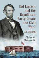 Did Lincoln And The Republican Party Create The Civil War?: An Argument 0786433612 Book Cover