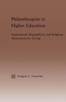 Philanthropists in Higher Education: Institutional, Biographical, and Religious Motivations for Giving 0415860911 Book Cover