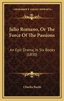 Julio Romano: Or, the Force of the Passions, an Epic Drama 1165536706 Book Cover