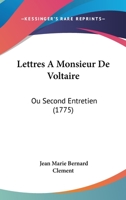 Lettres A Monsieur De Voltaire: Ou Second Entretien (1775) 1166340031 Book Cover