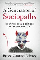 A Generation of Sociopaths: How the Baby Boomers Betrayed America 0316395781 Book Cover