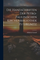 Die Handschriften Der Petro- Paulinischen Kirchenbibliothek Zu Liegnitz 1022466178 Book Cover
