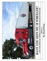 Have You Seen My 18 Wheeler?: A Picture Book of America's Over-The-Road 18 Wheelers 1696043182 Book Cover