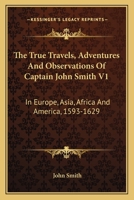 The True Travels, Adventures, and Observations of Captain John Smith into Europe, Asia, Africa, and America 1275795536 Book Cover