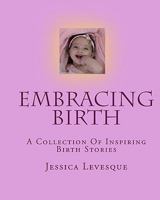 Embracing Birth: A Collection Of Inspiring Birth Stories 1440489629 Book Cover