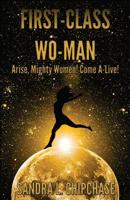 First-Class Wo-man: Arise, Mighty Women! Come A-Live! 1483958442 Book Cover