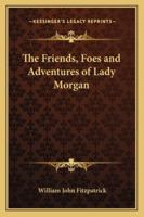 The Friends, Foes and Adventures of Lady Morgan 1163259519 Book Cover