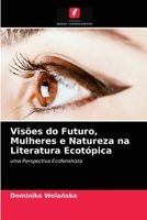 Visões do Futuro, Mulheres e Natureza na Literatura Ecotópica: uma Perspectiva Ecofeminista 6203500666 Book Cover