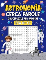 Crucipuzzle sull'astronomia per bambini: Dagli 8 ai 12 anni, Stampa grande, Impara 600 parole su 50 argomenti relativi all'astronomia (Italian Edition) B0CNX83HH6 Book Cover