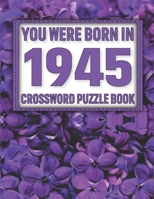 Crossword Puzzle Book: You Were Born In 1945: Large Print Crossword Puzzle Book For Adults & Seniors B0922QNX1B Book Cover