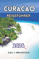 CURACAO REISEFÜHRER 2024: Enthüllte versteckte Schätze der Karibik, sehenswerte Attraktionen, Schnorchelplätze und atemberaubende Strände für Erstbesucher (German Edition) B0CTFQB4DT Book Cover