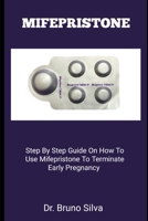 MIFEPRISTONE: Step By Step Guide On How To Use Mifepristone To Terminate Early Pregnancy B0C5NZPJVT Book Cover
