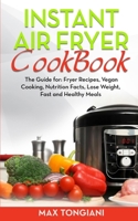 Instant Air Fryer Cookbook: The Guide For: Fryer Recipes, Vegan Cooking, Nutrition Facts, Lose Weight, Fast and Healthy Meals B084QLXG4T Book Cover