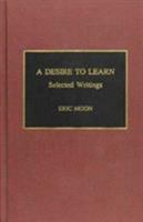 A Desire to Learn: Selected Writings 0810826860 Book Cover