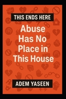 This Ends Here: Abuse Has No Place in This House B0FB9PJX7M Book Cover