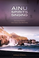 Ainu Spirits Singing: The Living World of Chiri Yukie's Ainu Shin'yoshu 0824835123 Book Cover