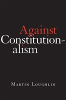 Against Constitutionalism 0674268024 Book Cover
