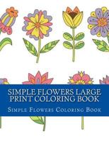 Simple Flowers Large Print Coloring Book: Easy Beginner Designs of Flowers Coloring Book for Adults 1547143290 Book Cover