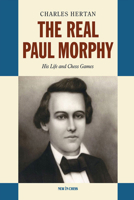 The Real Paul Morphy: His Life and Chess Games