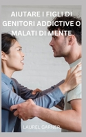 AIUTARE I FIGLI DI GENITORI ADDICTIVE O MALATI DI MENTE B0C1J3B79T Book Cover