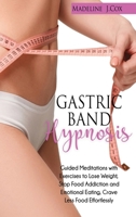 Gastric Band Hypnosis: Guided Meditations with Exercises to Lose Weight, Stop Food Addiction and Emotional Eating, Crave Less Food Effortlessly 1802220941 Book Cover