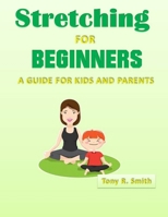 Stretching for Beginners: A Guide for Kids and Parents 100 Pages (Stay Flexible) 1676083340 Book Cover